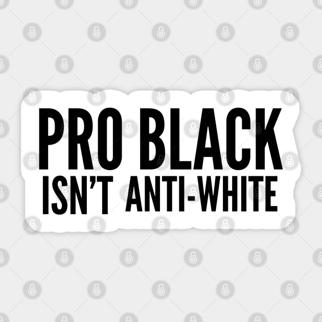 Pro Black Isn't Anti White | African American | Black Lives Sticker by UrbanLifeApparel